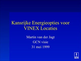 Kansrijke Energieopties voor VINEX Locaties Martin van der Jagt GCN visie 31 mei 1999 