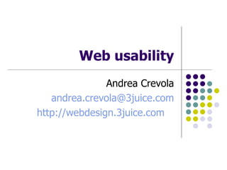 Web usability Andrea Crevola [email_address] http://webdesign.3juice.com   