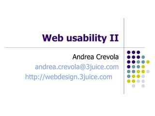 Web usability II Andrea Crevola [email_address] http://webdesign.3juice.com   