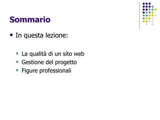 Sommario In questa lezione: La qualità di un sito web Gestione del progetto Figure professionali 