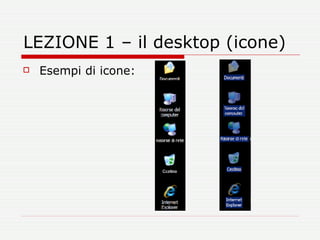 LEZIONE 1 – il desktop (icone) Esempi di icone: 