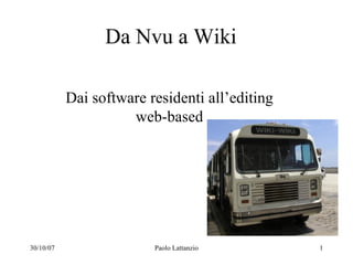 Da Nvu a Wiki

           Dai software residenti all’editing
                     web-based




30/10/07                 Paolo Lattanzio        1