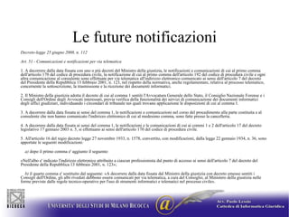Le future notificazioni Decreto-legge 25 giugno 2008, n. 112   Art. 51 - Comunicazioni e notificazioni per via telematica 1. A decorrere dalla data fissata con uno o più decreti del Ministro della giustizia, le notificazioni e comunicazioni di cui al primo comma dell'articolo 170 del codice di procedura civile, la notificazione di cui al primo comma dell'articolo 192 del codice di procedura civile e ogni altra comunicazione al consulente sono effettuate per via telematica all'indirizzo elettronico comunicato ai sensi dell'articolo 7 del decreto del Presidente della Repubblica 13 febbraio 2001, n. 123, nel rispetto della normativa, anche regolamentare, relativa al processo telematico, concernente la sottoscrizione, la trasmissione e la ricezione dei documenti informatici. 2. Il Ministro della giustizia adotta il decreto di cui al comma 1 sentiti l'Avvocatura Generale dello Stato, il Consiglio Nazionale Forense e i Consigli dell'Ordine degli Avvocati interessati, previa verifica della funzionalità dei servizi di comunicazione dei documenti informatici degli uffici giudiziari, individuando i circondari di tribunale nei quali trovano applicazione le disposizioni di cui al comma 1. 3. A decorrere dalla data fissata ai sensi del comma 1, le notificazioni e comunicazioni nel corso del procedimento alla parte costituita e al consulente che non hanno comunicato l'indirizzo elettronico di cui al medesimo comma, sono fatte presso la cancelleria. 4. A decorrere dalla data fissata ai sensi del comma 1, le notificazioni e le comunicazioni di cui ai commi 1 e 2 dell'articolo 17 del decreto legislativo 17 gennaio 2003 n. 5, si effettuano ai sensi dell'articolo 170 del codice di procedura civile. 5. All'articolo 16 del regio decreto legge 27 novembre 1933, n. 1578, convertito, con modificazioni, dalla legge 22 gennaio 1934, n. 36, sono apportate le seguenti modificazioni:      a)  dopo il primo comma e' aggiunto il seguente: «Nell'albo e' indicato l'indirizzo elettronico attribuito a ciascun professionista dal punto di accesso ai sensi dell'articolo 7 del decreto del Presidente della Repubblica 13 febbraio 2001, n. 123»;      b)  il quarto comma e' sostituito dal seguente: «A decorrere dalla data fissata dal Ministro della giustizia con decreto emesso sentiti i Consigli dell'Ordine, gli albi riveduti debbono essere comunicati per via telematica, a cura del Consiglio, al Ministero della giustizia nelle forme previste dalle regole tecnico-operative per l'uso di strumenti informatici e telematici nel processo civile».  