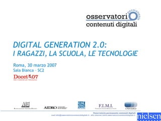 DIGITAL GENERATION 2.0:   I RAGAZZI, LA SCUOLA, LE TECNOLOGIE Roma, 30 marzo 2007  Sala Bianca – SC2 