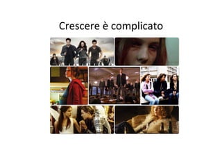 Crescere	
  è	
  complicato	
  
 