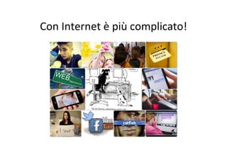Con	
  Internet	
  è	
  più	
  complicato!	
  
 
