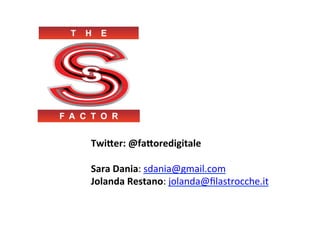 TwiWer:	
  @faWoredigitale	
  
	
  
Sara	
  Dania:	
  sdania@gmail.com	
  
Jolanda	
  Restano:	
  jolanda@ﬁlastrocche.it	
  
	
  	
  
 