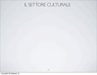 IL SETTORE CULTURALE
24
mercoledì 25 febbraio 15
 