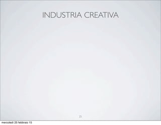 INDUSTRIA CREATIVA
25
mercoledì 25 febbraio 15
 