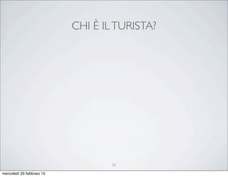 CHI È ILTURISTA?
33
mercoledì 25 febbraio 15
 