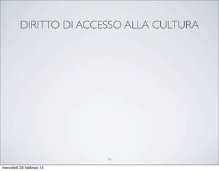 DIRITTO DI ACCESSO ALLA CULTURA
14
mercoledì 25 febbraio 15
 