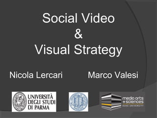 Social Video
&
Visual Strategy
Nicola Lercari

Marco Valesi

 