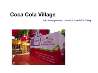 Coca Cola Village
            http://www.youtube.com/watch?v=xUv0GU5rfHg
 