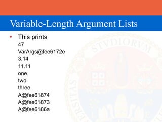 Variable-Length Argument Lists
 This prints
 47
 VarArgs@fee6172e
 3.14
 11.11
 one
 two
 three
 A@fee61874
 A@fee61873
 A@fee6186a
 