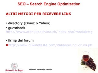 SEO – Search Engine Optimization ALTRI METODI PER RICEVERE LINK directory (Dmoz o Yahoo).  guestbook  http://www.atenaeodelvino.ch/index.php?module=guestbook_mod&menuid=12   firma dei forum http://www.diwinetaste.com/italiano/EnoForum.php 