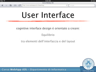 User Interface
cognitive interface design é orientato a creare:

                   Equilibrio

   tra elementi dell’interfaccia e del layout
 