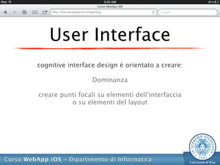 User Interface
cognitive interface design é orientato a creare:

                  Dominanza

creare punti focali su elementi dell’interfaccia
          o su elementi del layout
 