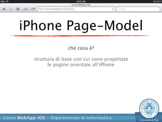 iPhone Page-Model
                che cosa é?

  struttura di base con cui sono progettate
        le pagine orientate all’iPhone
 