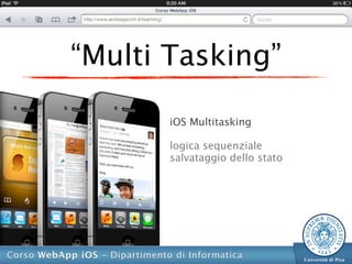 “Multi Tasking”

       iOS Multitasking

       logica sequenziale
       salvataggio dello stato
 