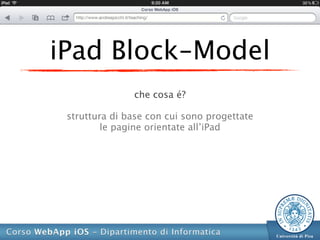 iPad Block-Model
               che cosa é?

 struttura di base con cui sono progettate
         le pagine orientate all’iPad
 