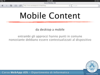 Mobile Content
                  da desktop a mobile

     entrambi gli approcci hanno punti in comune
nonostante debbano essere contestualizzati al dispositivo
 