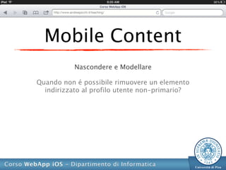 Mobile Content
           Nascondere e Modellare

Quando non é possibile rimuovere un elemento
  indirizzato al profilo utente non-primario?
 