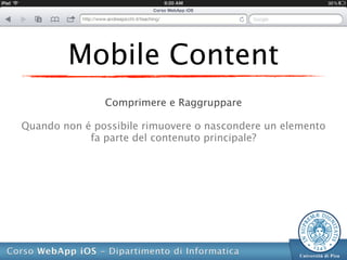 Mobile Content
               Comprimere e Raggruppare

Quando non é possibile rimuovere o nascondere un elemento
            fa parte del contenuto principale?
 