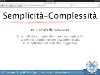 Semplicità-Complessità
            punti chiave del paradosso

   la semplicità non può eliminare la complessità
      la semplicità può portare alla complessità
        la semplicità é un concetto soggettivo
 