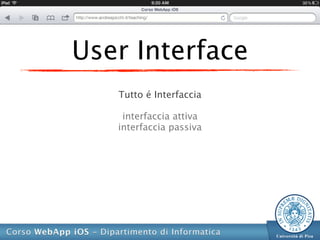 User Interface
   Tutto é Interfaccia

    interfaccia attiva
   interfaccia passiva
 