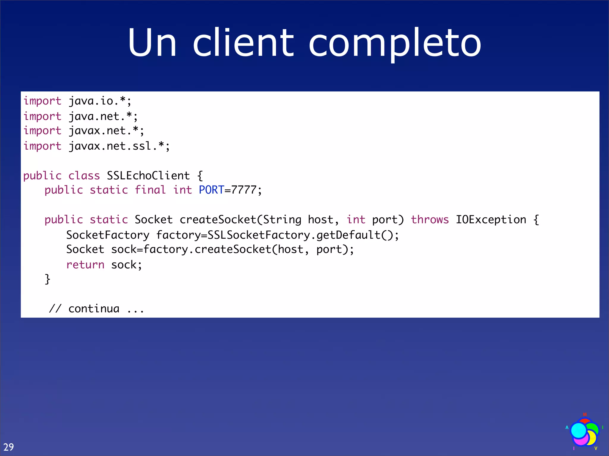 Un client completo
     import   java.io.*;
     import   java.net.*;
     import   javax.net.*;
     import   javax.net.ssl.*;

     public class SSLEchoClient {
     	 public static final int PORT=7777;
     	
     	 public static Socket createSocket(String host, int port) throws IOException {
     	 	 SocketFactory factory=SSLSocketFactory.getDefault();
     	 	 Socket sock=factory.createSocket(host, port);
     	 	 return sock;
     	 }

        // continua ...




29
 