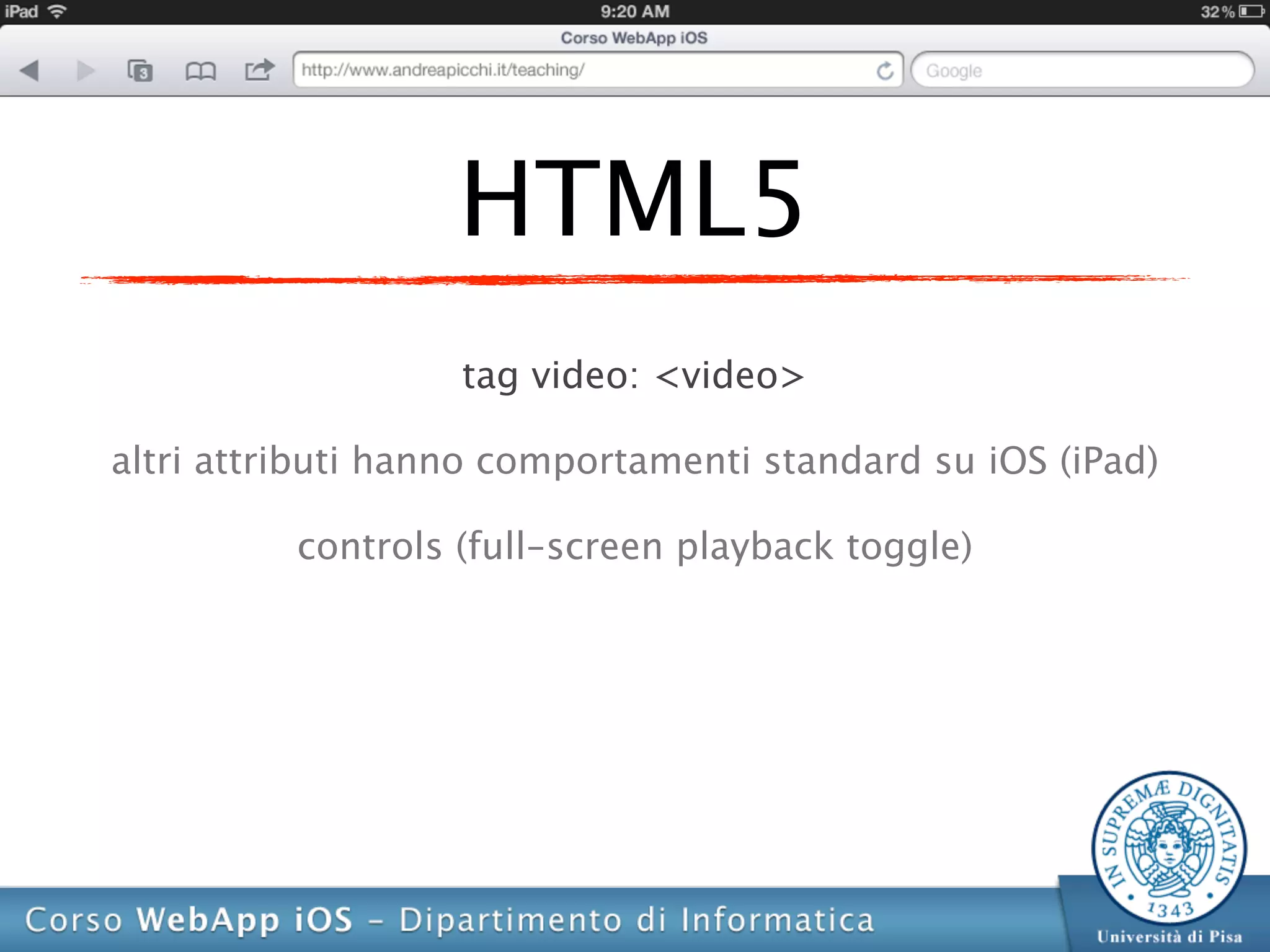 HTML5
                   tag video: <video>

altri attributi hanno comportamenti standard su iOS (iPad)

          controls (full-screen playback toggle)
 
