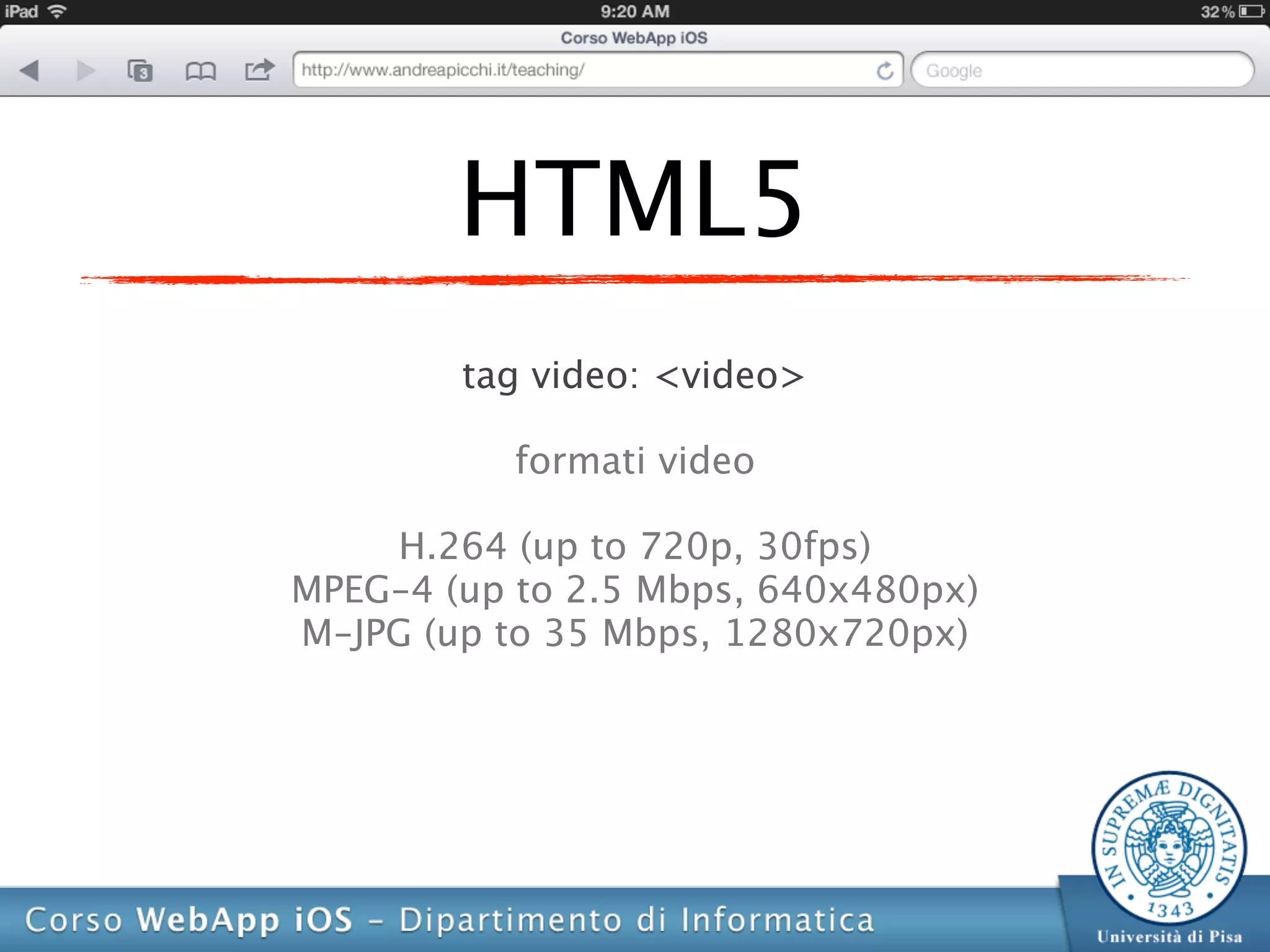HTML5
        tag video: <video>

           formati video

    H.264 (up to 720p, 30fps)
MPEG-4 (up to 2.5 Mbps, 640x480px)
M-JPG (up to 35 Mbps, 1280x720px)
 