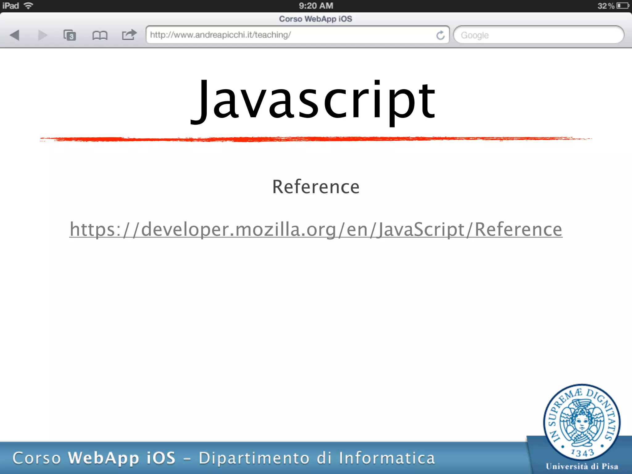 Javascript
                     Reference

https://developer.mozilla.org/en/JavaScript/Reference
 