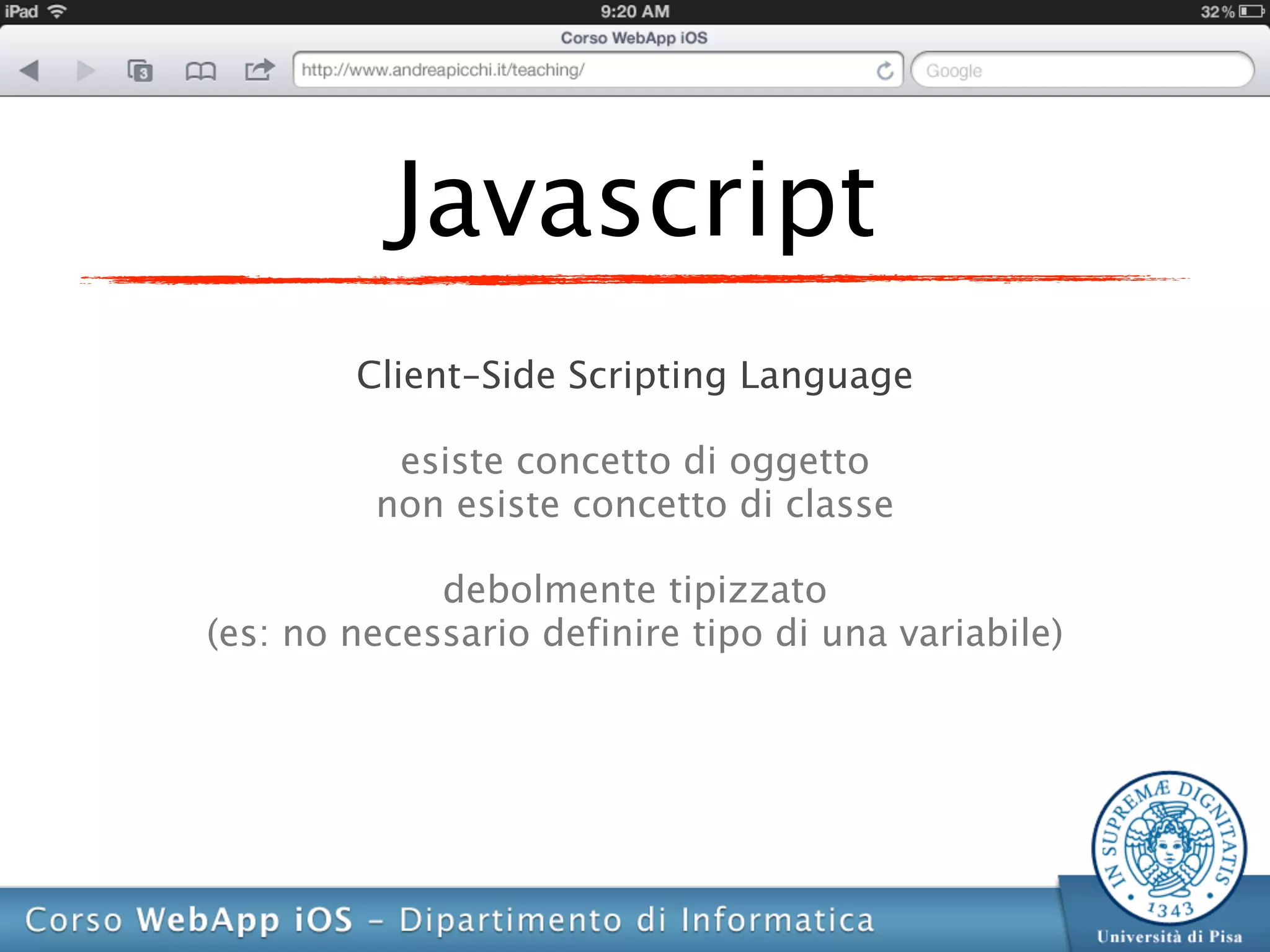 Javascript
        Client-Side Scripting Language

          esiste concetto di oggetto
         non esiste concetto di classe

             debolmente tipizzato
(es: no necessario definire tipo di una variabile)
 
