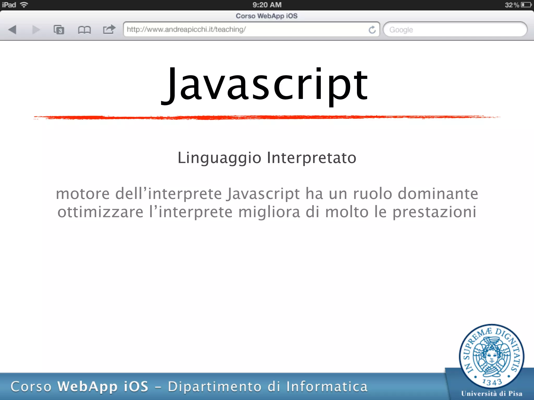 Javascript
                Linguaggio Interpretato

motore dell’interprete Javascript ha un ruolo dominante
ottimizzare l’interprete migliora di molto le prestazioni
 