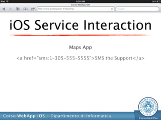 iOS Service Interaction
                    Maps App

 <a href="sms:1–305-555–5555">SMS the Support</a>
 