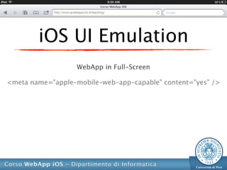 iOS UI Emulation
                   WebApp in Full-Screen

<meta name="apple-mobile-web-app-capable" content="yes" />
 