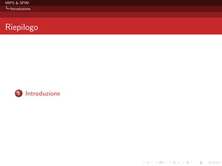 MIPS & SPIM
  Introduzione




Riepilogo




      1    Introduzione
 