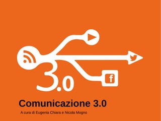 Comunicazione 3.0
A cura di Eugenia Chiara e Nicola Mogno
 