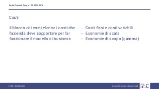 Digital Product Design - AA 2015-2016
Scuola di Economia e Studi aziendali© 2015 - Nicola Mattina
Costi
Il blocco dei cost...