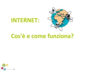 INTERNET:

Cos'è e come funziona?
 