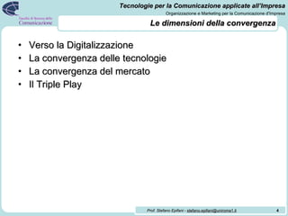 Le dimensioni della convergenza Verso la Digitalizzazione La convergenza delle tecnologie La convergenza del mercato Il Triple Play 