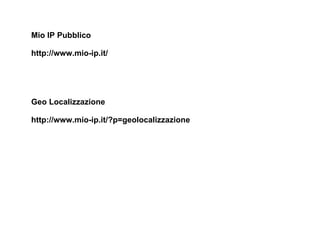 Mio IP Pubblico http://www.mio-ip.it/ Geo Localizzazione http://www.mio-ip.it/?p=geolocalizzazione 