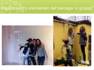 Organizzare il volontariato dei teenager in gruppo
 