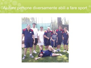 Aiutare persone diversamente abili a fare sport
 