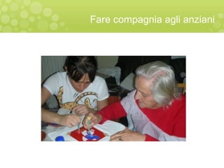 Fare compagnia agli anziani
 