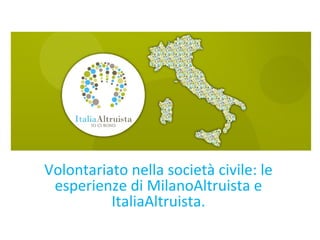 Volontariato nella società civile: le
esperienze di MilanoAltruista e
ItaliaAltruista.
 