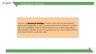 Il lavoro di Research Design è molto utile, perché permette di
avere una fotografia di tutto il vostro percorso di ricerca...