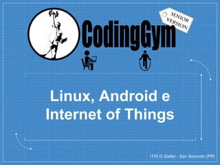 Linux, Android e
Internet of Things
ITIS G.Galilei - San Secondo (PR)
 