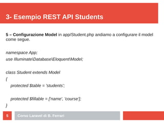 Corso Laravel di B. Ferrari5
3- Esempio REST API Students
5 – Configurazione Model in app/Student.php andiamo a configurar...